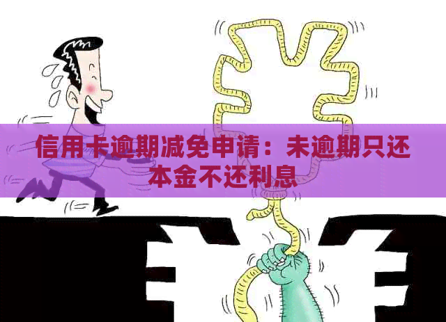 信用卡逾期减免申请：未逾期只还本金不还利息