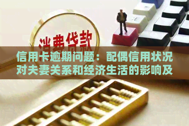 信用卡逾期问题：配偶信用状况对夫妻关系和经济生活的影响及相关解决策略