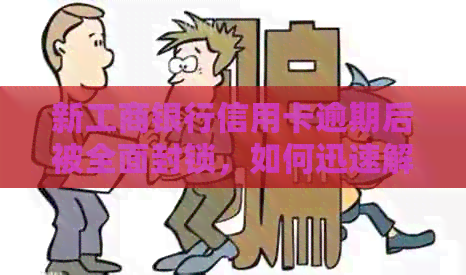 新工商银行信用卡逾期后被全面封锁，如何迅速解冻并重新获得使用权