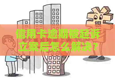 信用卡逾期被起诉立案后怎么解决？-工行信用卡逾期被起诉立案后怎么解决