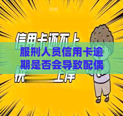 服刑人员信用卡逾期是否会导致配偶起诉？如何解决信用卡逾期问题？