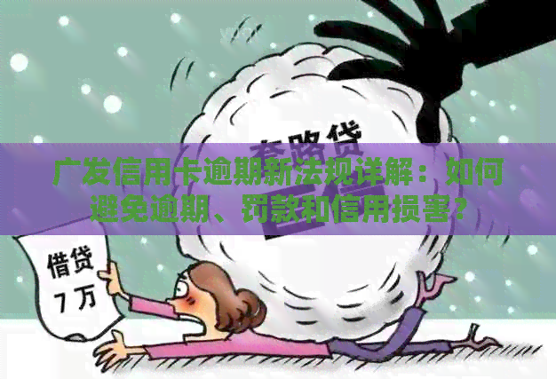 广发信用卡逾期新法规详解：如何避免逾期、罚款和信用损害？