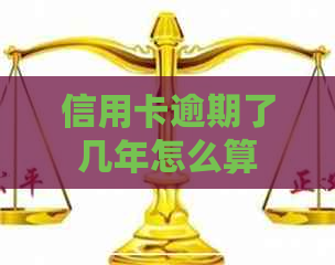信用卡逾期了几年怎么算