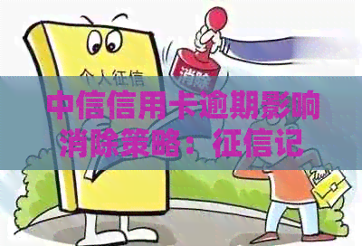 中信信用卡逾期影响消除策略：记录修复全攻略，让你信用无痕迹！