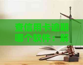 查信用卡逾期哪个软件：解决方法与推荐