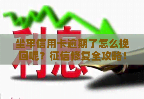 坐牢信用卡逾期了怎么挽回呢？修复全攻略！