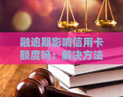 融逾期影响信用卡额度吗：解决方法与贷款影响分析
