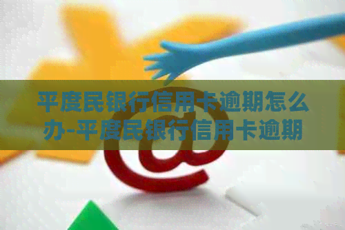 平度民银行信用卡逾期怎么办-平度民银行信用卡逾期怎么办理