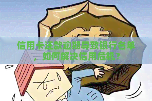 信用卡还款逾期导致银行名单，如何解决信用危机？
