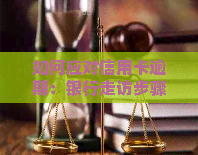 如何应对信用卡逾期：银行走访步骤详解与建议