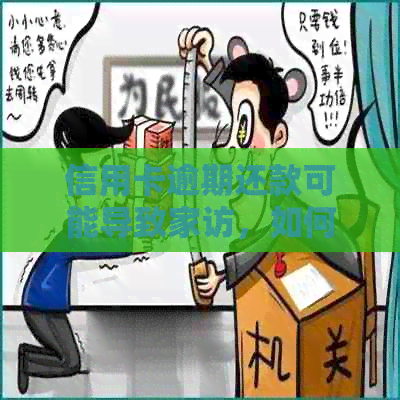 信用卡逾期还款可能导致家访，如何避免并解决逾期问题？