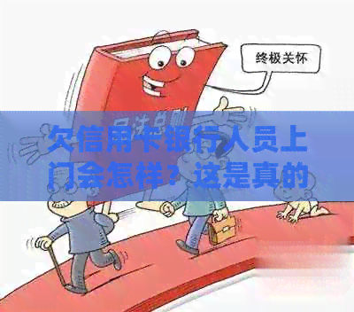 欠信用卡银行人员上门会怎样？这是真的吗？
