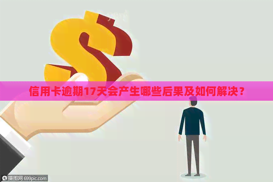 信用卡逾期17天会产生哪些后果及如何解决？