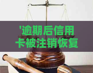'逾期后信用卡被注销恢复：还款与额度问题解答'