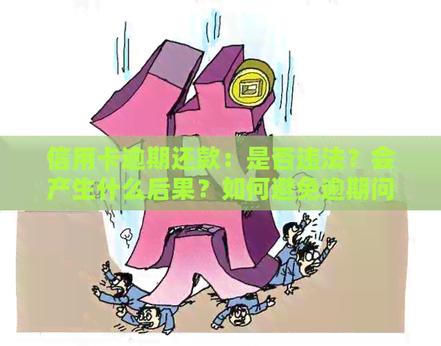 信用卡逾期还款：是否违法？会产生什么后果？如何避免逾期问题？