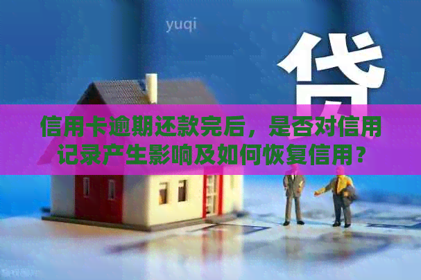 信用卡逾期还款完后，是否对信用记录产生影响及如何恢复信用？