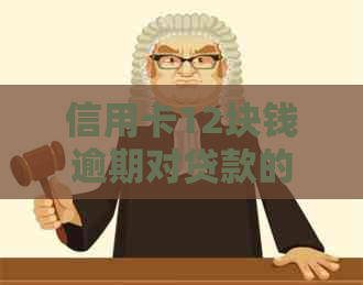信用卡12块钱逾期对贷款的影响及处理方法