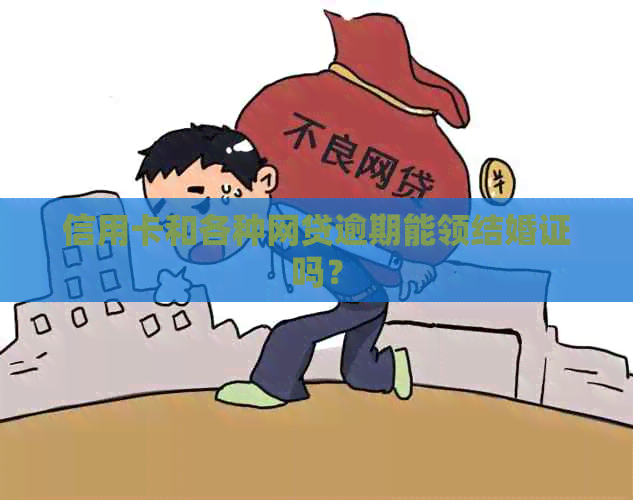 信用卡和各种网贷逾期能领结婚证吗？