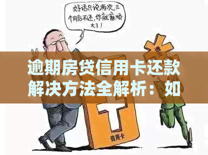 逾期房贷信用卡还款解决方法全解析：如何应对逾期房贷并顺利还清信用卡欠款