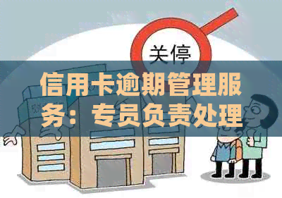 信用卡逾期管理服务：专员负责处理，让您无忧还款