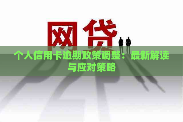 个人信用卡逾期政策调整：最新解读与应对策略