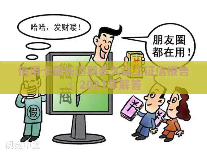 信用卡最长逾期多久会上报告：2021年解答