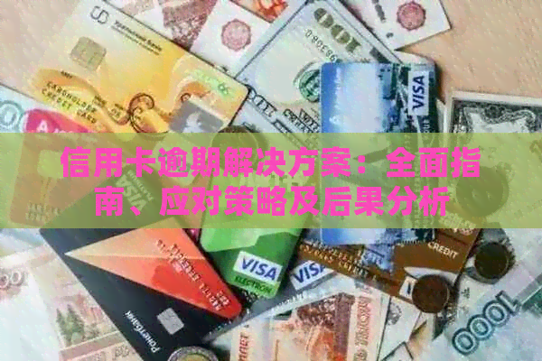 信用卡逾期解决方案：全面指南、应对策略及后果分析