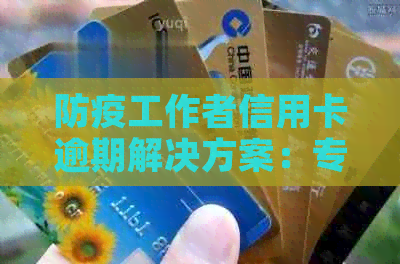 防疫工作者信用卡逾期解决方案：专家建议与银行沟通协商