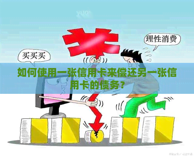 如何使用一张信用卡来偿还另一张信用卡的债务？