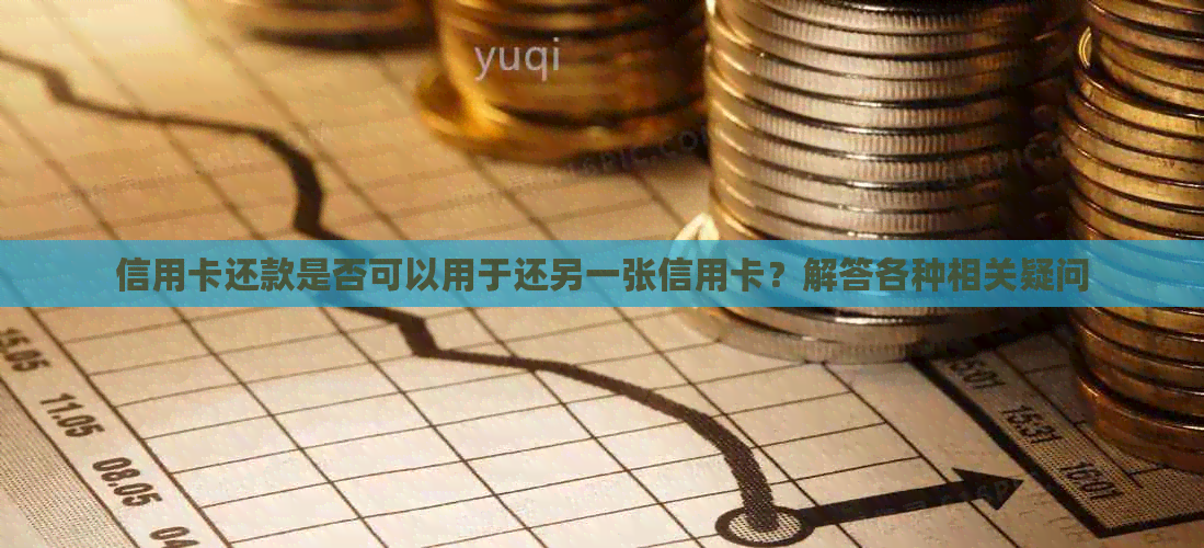 信用卡还款是否可以用于还另一张信用卡？解答各种相关疑问
