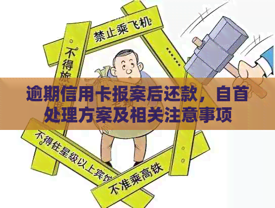 逾期信用卡报案后还款，自首处理方案及相关注意事项