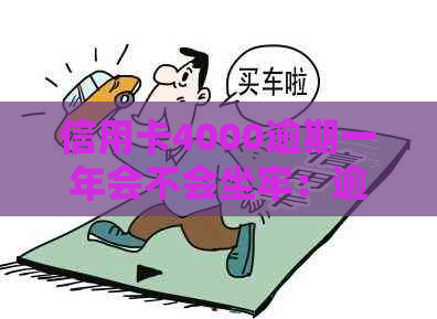 信用卡4000逾期一年会不会坐牢：逾期一年后果及利息计算，如何解决？