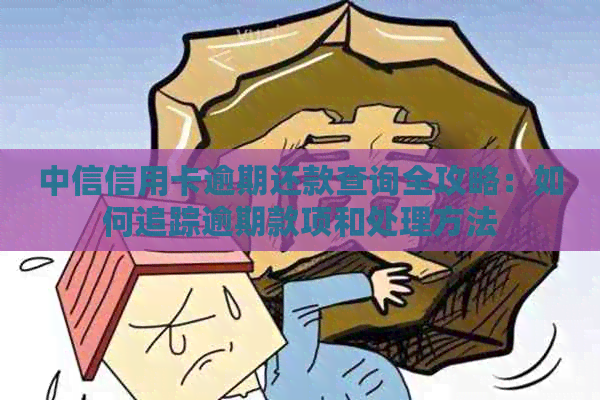 中信信用卡逾期还款查询全攻略：如何追踪逾期款项和处理方法