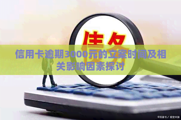信用卡逾期3000元的立案时间及相关影响因素探讨