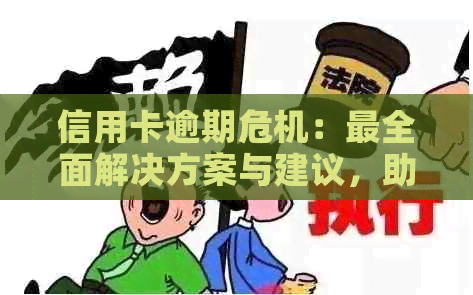 信用卡逾期危机：最全面解决方案与建议，助您快速摆脱困境！