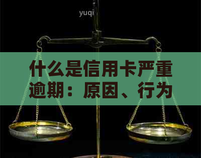 什么是信用卡严重逾期：原因、行为、解决和还款