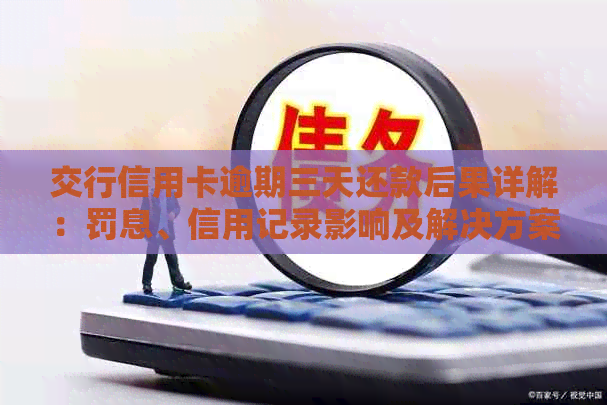 交行信用卡逾期三天还款后果详解：罚息、信用记录影响及解决方案