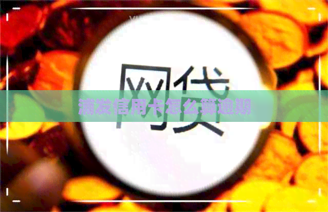 浦发信用卡怎么算逾期