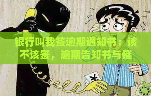 银行叫我签逾期通知书：该不该签，逾期告知书与催款通知解析
