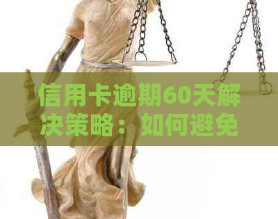 信用卡逾期60天解决策略：如何避免影响信用评分与恢复额度