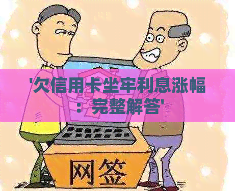 '欠信用卡坐牢利息涨幅：完整解答'
