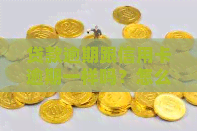 贷款逾期跟信用卡逾期一样吗？怎么办？两者之间的区别和关系是什么？