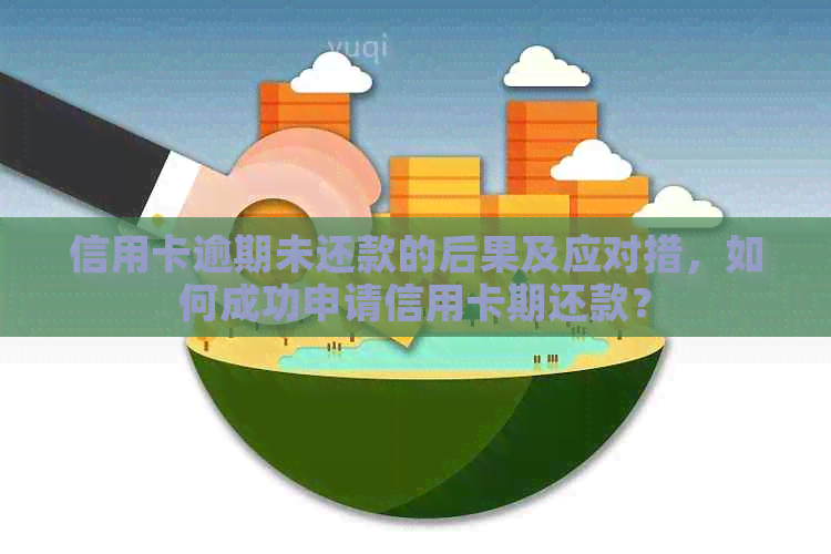 信用卡逾期未还款的后果及应对措，如何成功申请信用卡期还款？