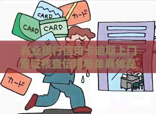 兴业银行信用卡逾期上门取证核查信用帐单具体是干嘛的？2020年真实情况揭秘