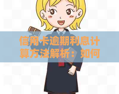 信用卡逾期利息计算方法解析：如何正确计算逾期利息并避免额外支出？