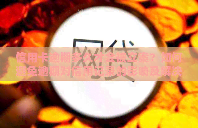 信用卡逾期多久才会被立案？如何避免逾期对信用记录的影响及解决方法