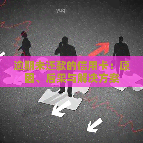 逾期未还款的信用卡：原因、后果与解决方案