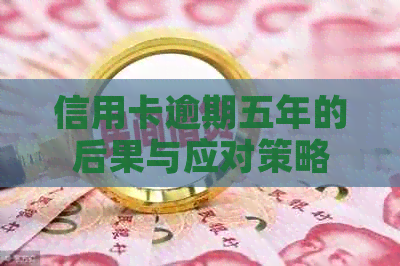 信用卡逾期五年的后果与应对策略