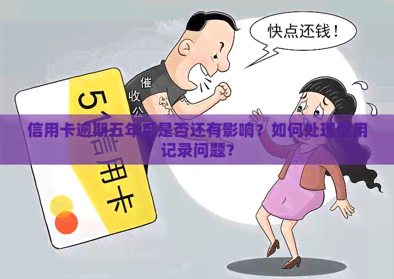 信用卡逾期五年后是否还有影响？如何处理信用记录问题？