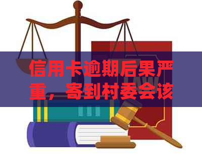 信用卡逾期后果严重，寄到村委会该如何处理？了解解决办法和应对策略！